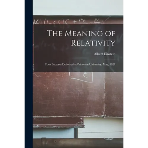 The Meaning of Relativity: Four Lectures Delivered at Princeton University, May, 1921 - Paperback