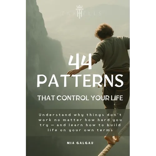 44 Patterns That Control Your Life: Understand why things don't work no matter how hard you try - and learn how to build life on your own terms - Paperback
