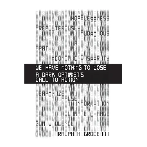 We Have Nothing to Lose: A Dark Optimist's Call to Action