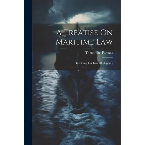 A Treatise On Maritime Law: Including The Law Of Shipping - Paperback