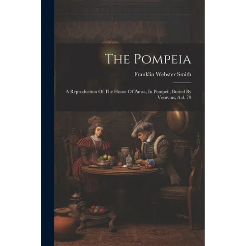 The Pompeia: A Reproduction Of The House Of Pansa, In Pompeii, Buried By Vesuvius, A.d. 79