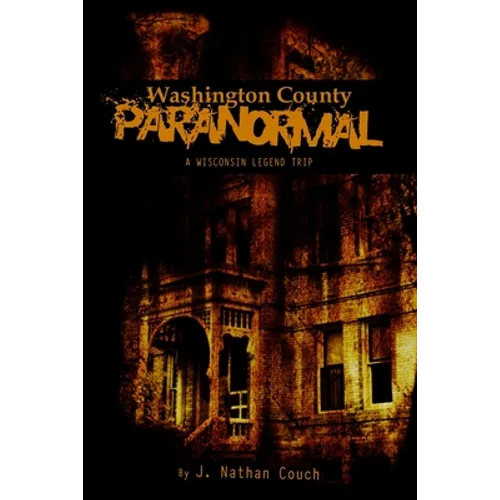 Washington County Paranormal: A Wisconsin Legend Trip - Paperback