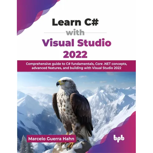 Learn C# with Visual Studio 2022: Comprehensive guide to C# fundamentals, Core .NET concepts, advanced features, and building with Visual Studio 2022 - Paperback