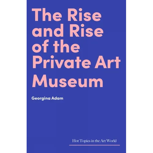 The Rise and Rise of the Private Art Museum - Hardcover
