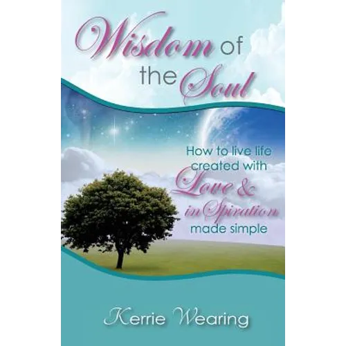 Wisdom of the Soul: How to live life created with Love & inSpiration - Paperback