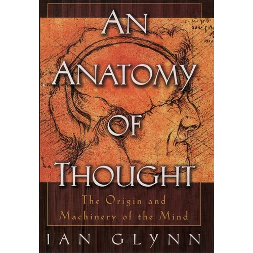 An Anatomy of Thought: The Origin and Machinery of the Mind - Paperback
