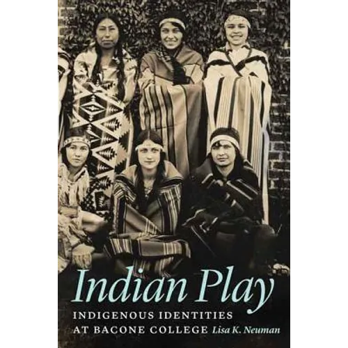Indian Play: Indigenous Identities at Bacone College - Hardcover