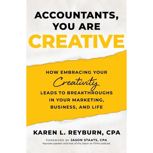 Accountants, You Are Creative: How Embracing Your Creativity Leads to Breakthroughs in Your Marketing, Business, and Life - Paperback