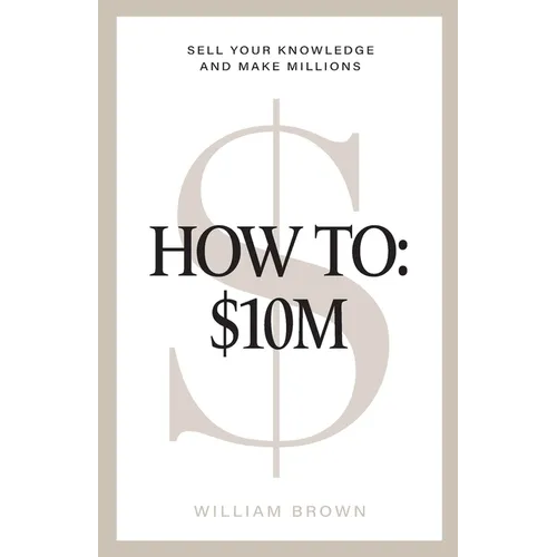 How To: $10M: Sell Your Knowledge And Make Millions - Paperback