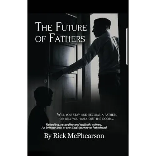 The Future of Fathers: Will you stay and become a father, or will you walk out the door... - Paperback