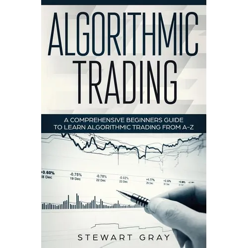 Algorithmic Trading: A Comprehensive Beginner's Guide to Learn Algorithmic Training from A-Z - Paperback