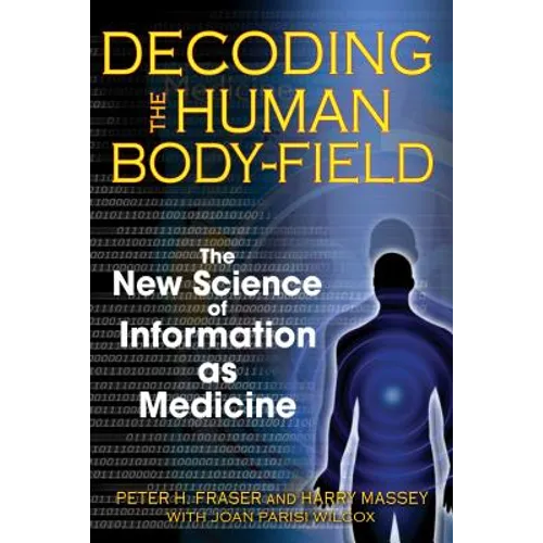 Decoding the Human Body-Field: The New Science of Information as Medicine - Paperback