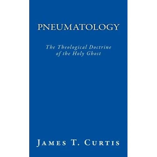 Pneumatology: The Theological Doctrine of the Holy Ghost - Paperback