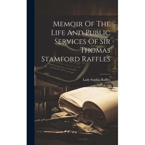 Memoir Of The Life And Public Services Of Sir Thomas Stamford Raffles - Hardcover