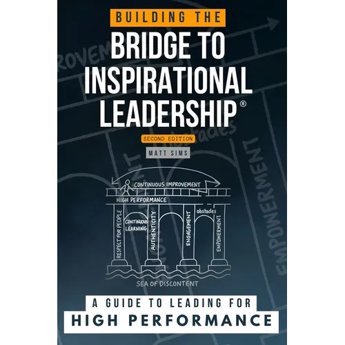 Building the Bridge to Inspirational Leadership: A Guide to Leading for High Performance - Paperback