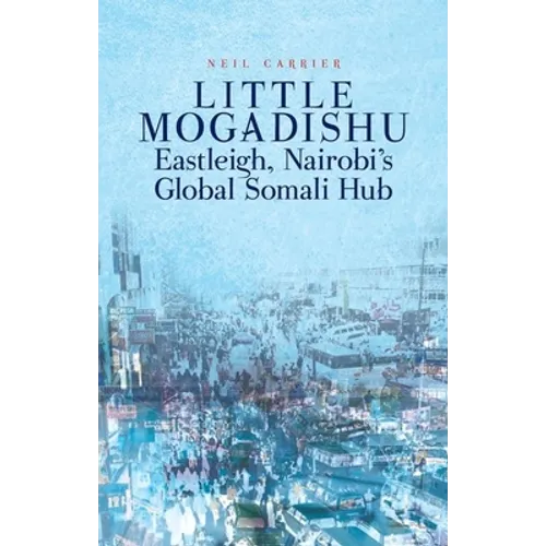 Little Mogadishu: Eastleigh, Nairobi's Global Somali Hub - Paperback
