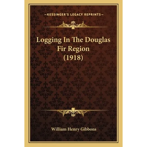 Logging In The Douglas Fir Region (1918) - Paperback