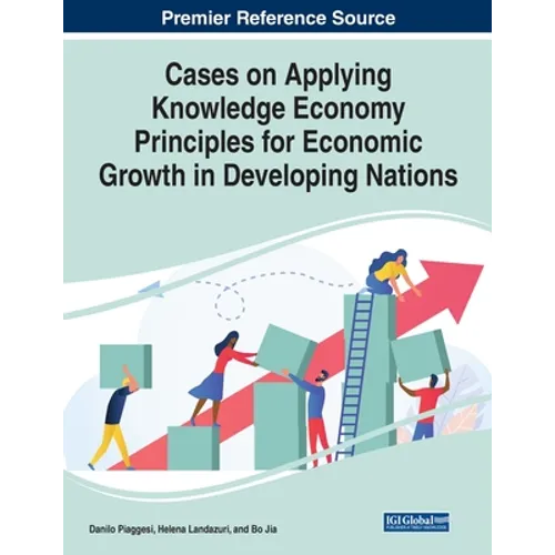 Cases on Applying Knowledge Economy Principles for Economic Growth in Developing Nations - Paperback