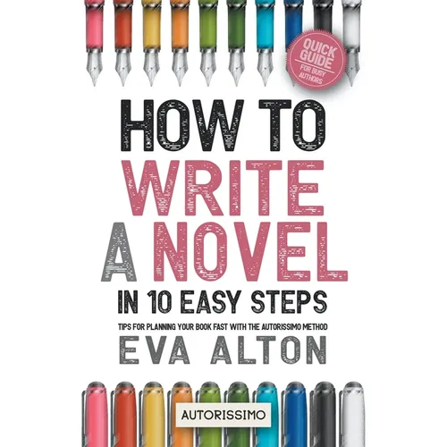 How to Write a Novel in 10 Easy Steps: Tips for Planning Your Book Fast With the Autorissimo Method - Paperback