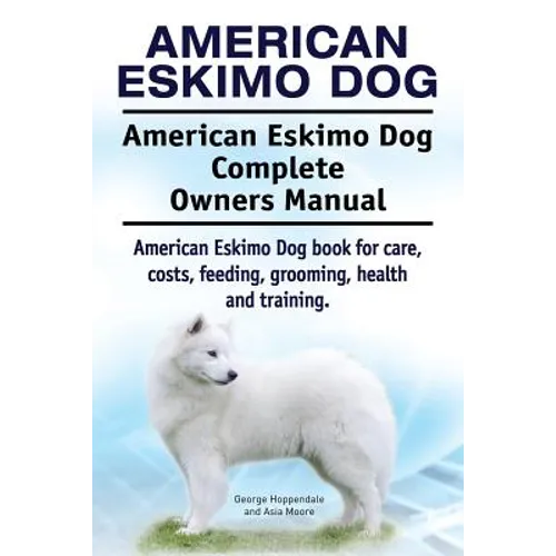 American Eskimo Dog. American Eskimo Dog Complete Owners Manual. American Eskimo Dog book for care, costs, feeding, grooming, health and training. - Paperback