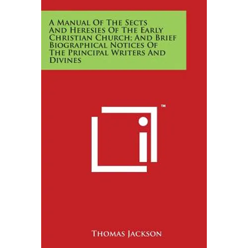A Manual Of The Sects And Heresies Of The Early Christian Church; And Brief Biographical Notices Of The Principal Writers And Divines - Paperback