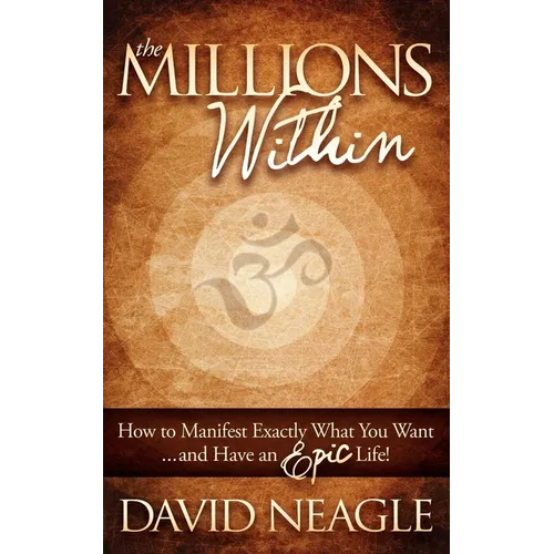 The Millions Within: How to Manifest Exactly What You Want and Have an Epic Life! - Paperback