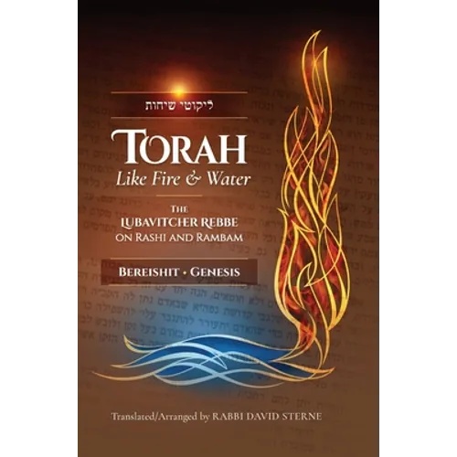 Torah like Fire and Water: The Lubavitcher Rebbe on Rashi and Rambam - Hardcover