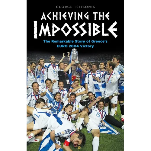 Achieving the Impossible - the Remarkable Story of Greece's EURO 2004 Victory - Paperback