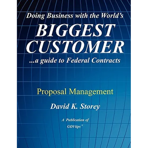 Doing Business with the World's Biggest Customer: Proposal Management: ...a guide to Federal Contracts - Paperback