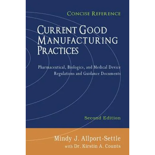 Current Good Manufacturing Practices: Pharmaceutical, Biologics, and Medical Device Regulations and Guidance Documents, Concise Reference, Second Edit - Paperback