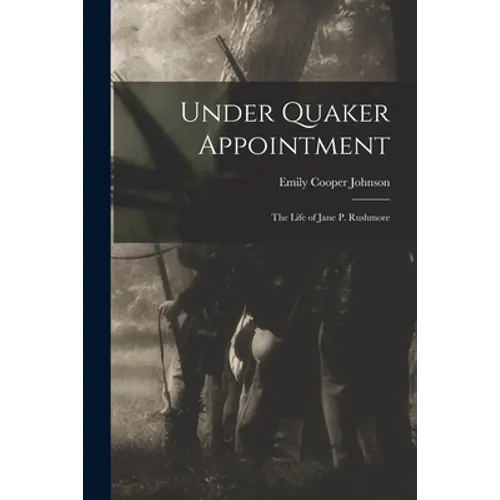 Under Quaker Appointment: the Life of Jane P. Rushmore - Paperback