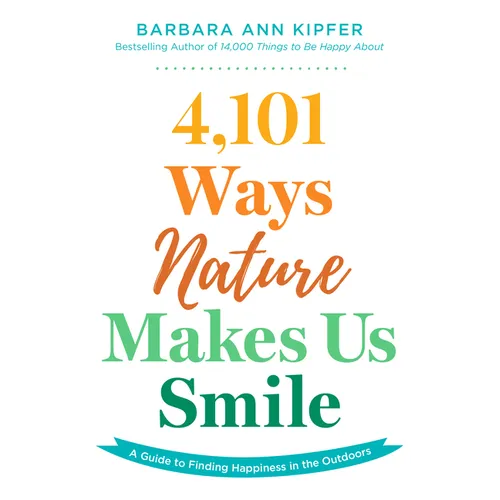 4,101 Ways Nature Makes Us Smile: A Guide to Finding Happiness in the Outdoors - Paperback