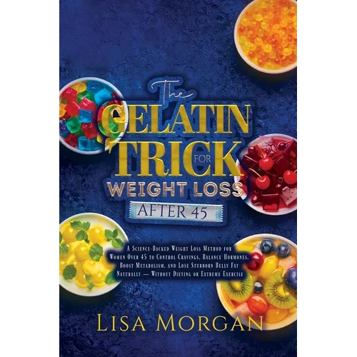 The Gelatin Trick for Weight Loss After 45: A Science-Backed Weight Loss Method for Women Over 45 to Control Cravings, Balance Hormones, Boost Metabol - Paperback