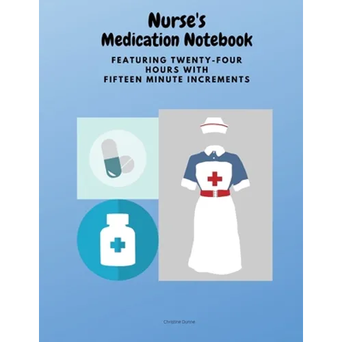 Nurse's Medication Notebook: Featuring Twenty-Four Hours With Fifteen Minute Increments - Paperback
