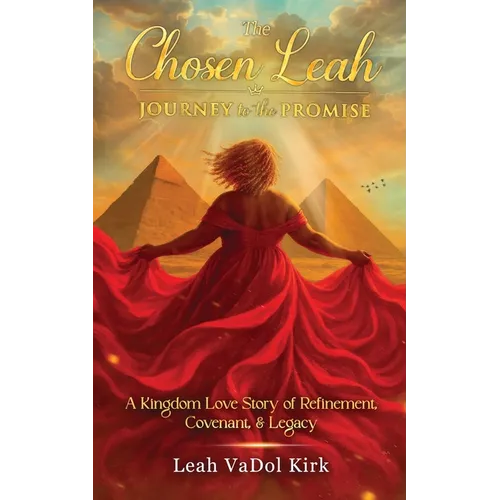 The Chosen Leah - Journey to the Promise: A Kingdom Love Story of Refinement, Covenant, & Legacy