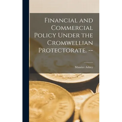 Financial and Commercial Policy Under the Cromwellian Protectorate. -- - Hardcover