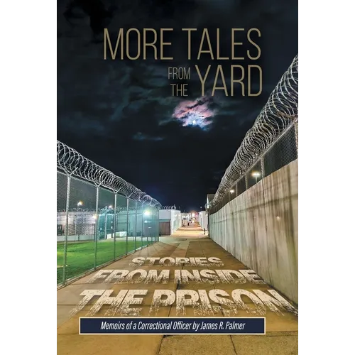 More Tales from the Yard: STORIES FROM INSIDE THE PRISON Memoirs of a Correctional Officer - Hardcover