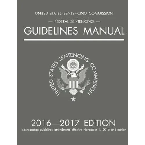 Federal Sentencing Guidelines Manual; 2016-2017 Edition - Paperback