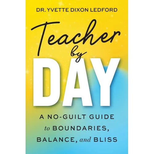 Teacher By Day: A No-Guilt Guide to Boundaries, Balance, and Bliss - Paperback