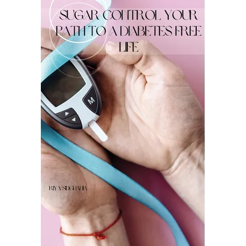 Sugar Control Your Path to a Diabetes Free Life - Paperback