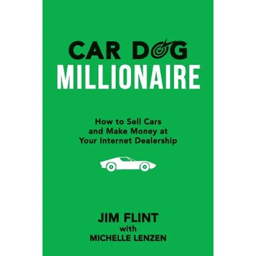 Car Dog Millionaire: How to Sell Cars and Make Money at Your Internet Dealership - Paperback