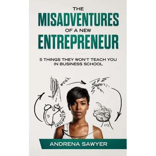 The Misadventures of a New Entrepreneur: 5 Things They Won't Teach You in Business School - Paperback