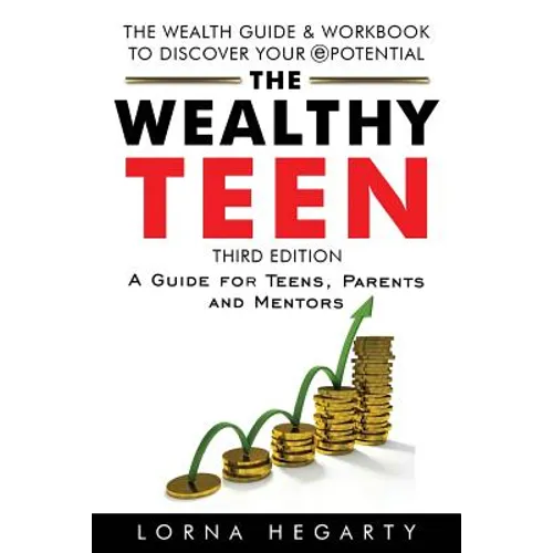 The Wealthy Teen: A Guide for Teens, Parents and Mentors - Paperback