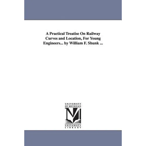 A Practical Treatise On Railway Curves and Location, For Young Engineers... by William F. Shunk ... - Paperback