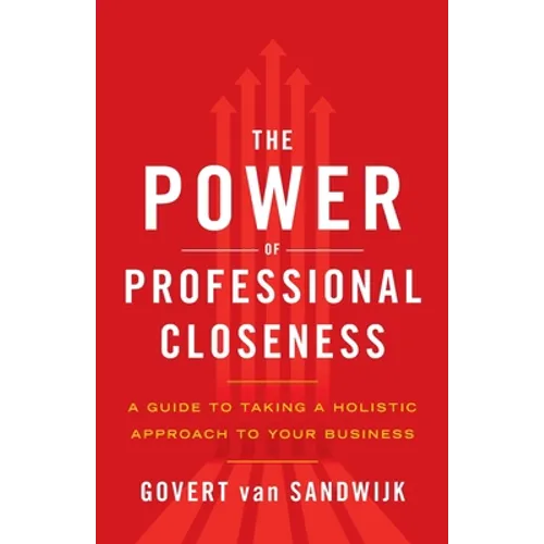 The Power of Professional Closeness: A Guide to Taking a Holistic Approach to Your Business - Paperback