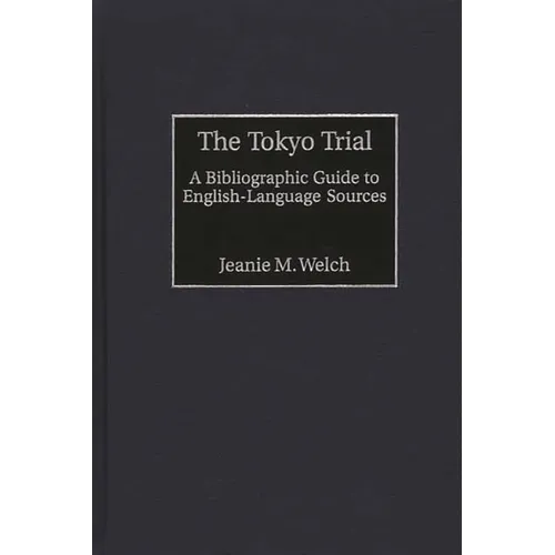 The Tokyo Trial: A Bibliographic Guide to English-Language Sources - Hardcover