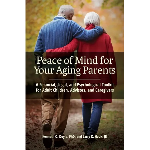 Peace of Mind for Your Aging Parents: A Financial, Legal, and Psychological Toolkit for Adult Children, Advisors, and Caregivers - Hardcover