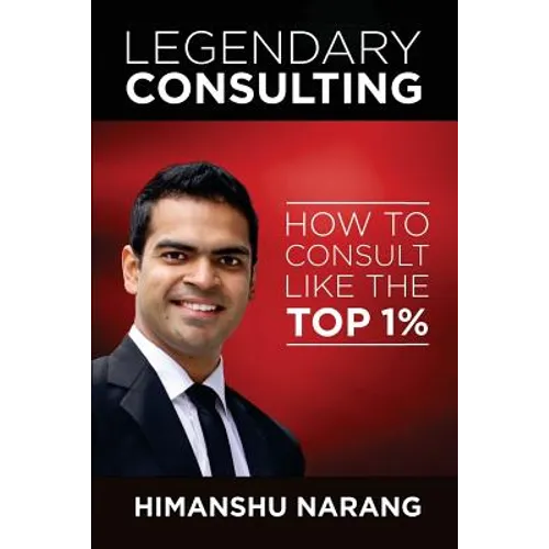 Legendary Consulting: How to Consulting Like the Top 1% - Paperback