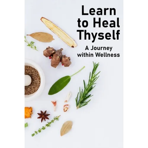 Learn to Heal Thyself: A Journey within Wellness - Paperback