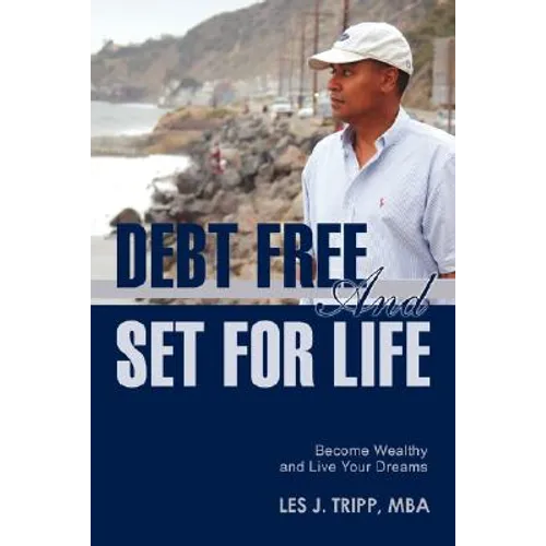 Debt Free and Set for Life: Become Wealthy and Live Your Dreams - Paperback